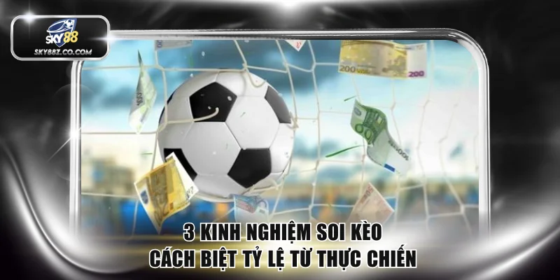 3 kinh nghiệm soi kèo cách biệt tỷ lệ từ thực chiến