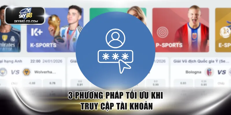 3 phương pháp tối ưu khi truy cập tài khoản